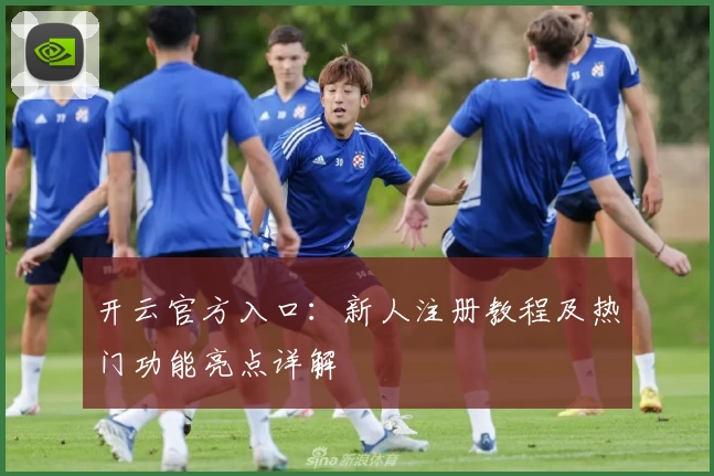 开云官方入口：新人注册教程及热门功能亮点详解